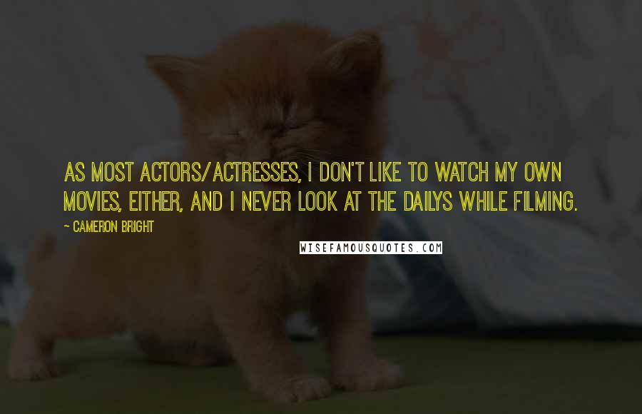 Cameron Bright Quotes: As most actors/actresses, I don't like to watch my own movies, either, and I never look at the dailys while filming.