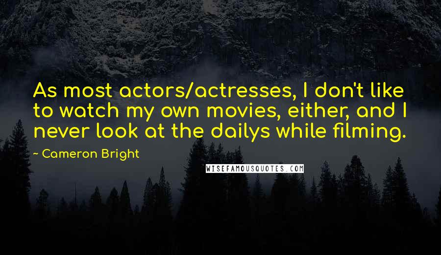 Cameron Bright Quotes: As most actors/actresses, I don't like to watch my own movies, either, and I never look at the dailys while filming.