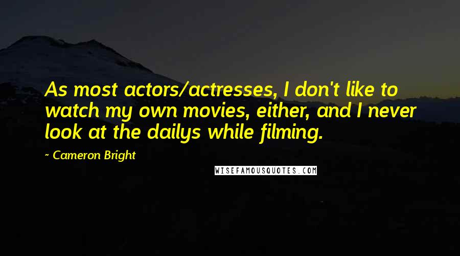 Cameron Bright Quotes: As most actors/actresses, I don't like to watch my own movies, either, and I never look at the dailys while filming.