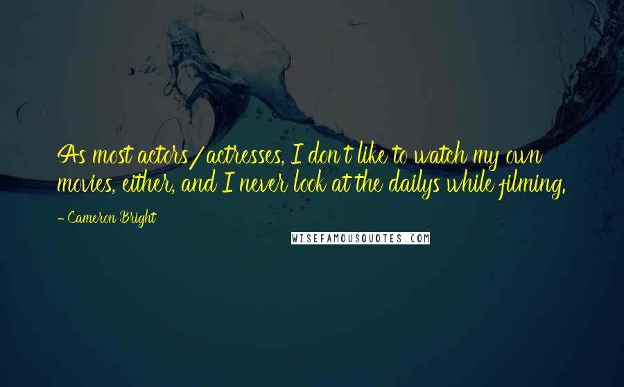 Cameron Bright Quotes: As most actors/actresses, I don't like to watch my own movies, either, and I never look at the dailys while filming.