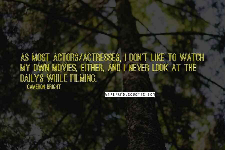 Cameron Bright Quotes: As most actors/actresses, I don't like to watch my own movies, either, and I never look at the dailys while filming.