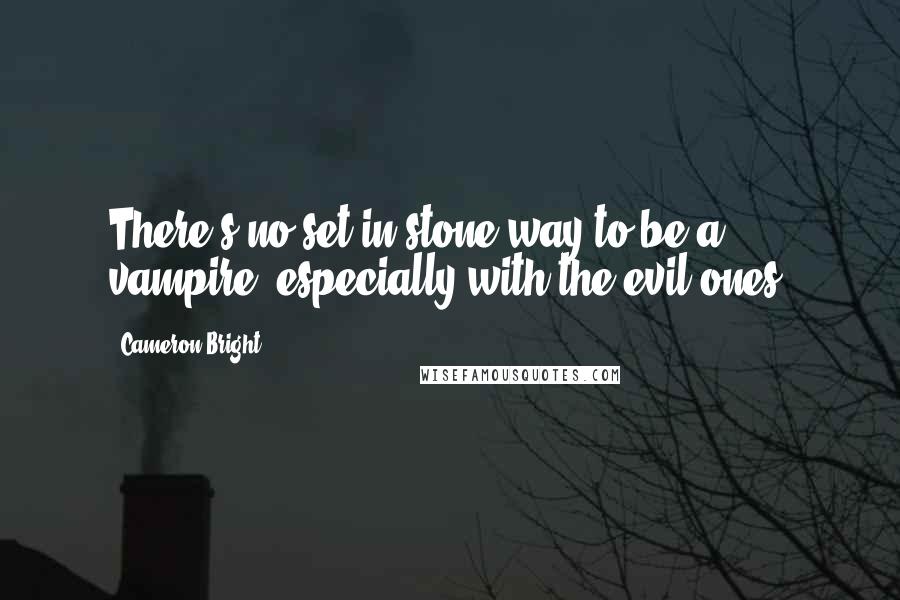 Cameron Bright Quotes: There's no set-in-stone way to be a vampire, especially with the evil ones.