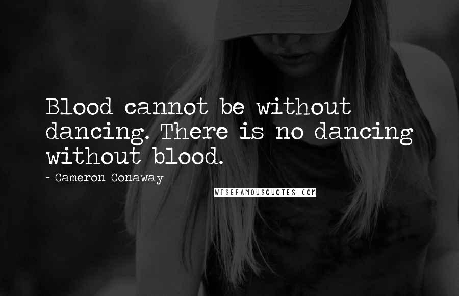 Cameron Conaway Quotes: Blood cannot be without dancing. There is no dancing without blood.