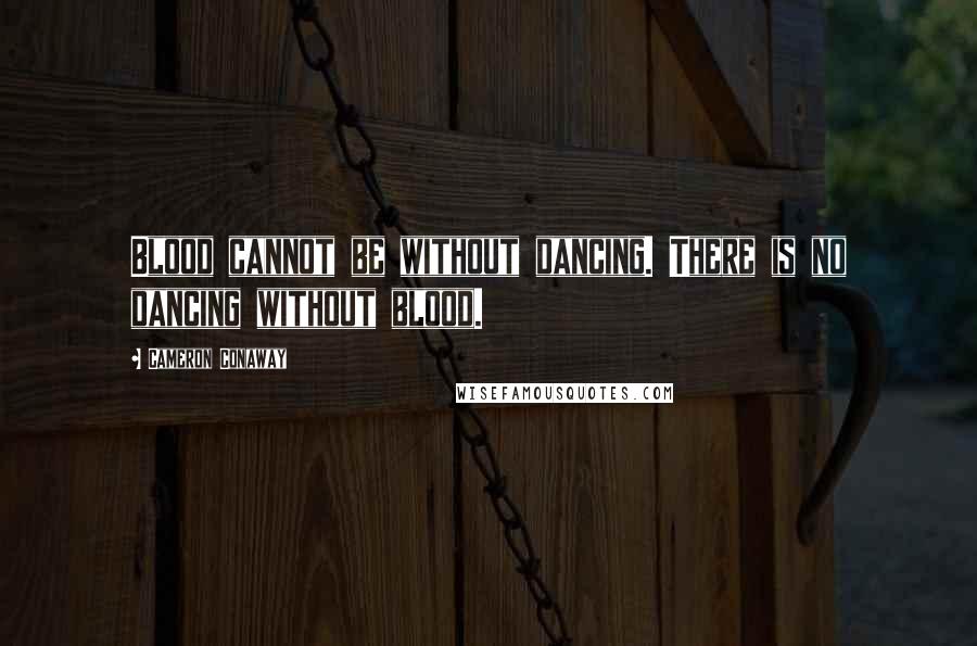 Cameron Conaway Quotes: Blood cannot be without dancing. There is no dancing without blood.