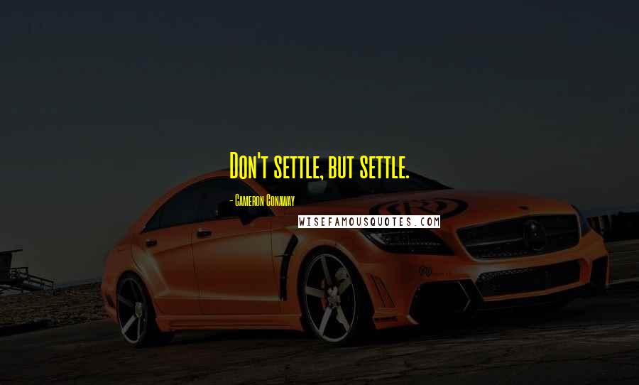 Cameron Conaway Quotes: Don't settle, but settle.