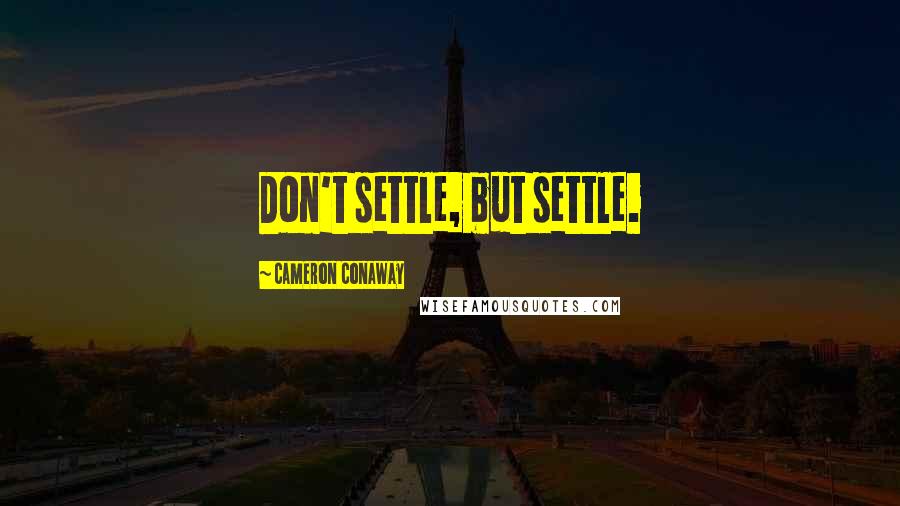 Cameron Conaway Quotes: Don't settle, but settle.