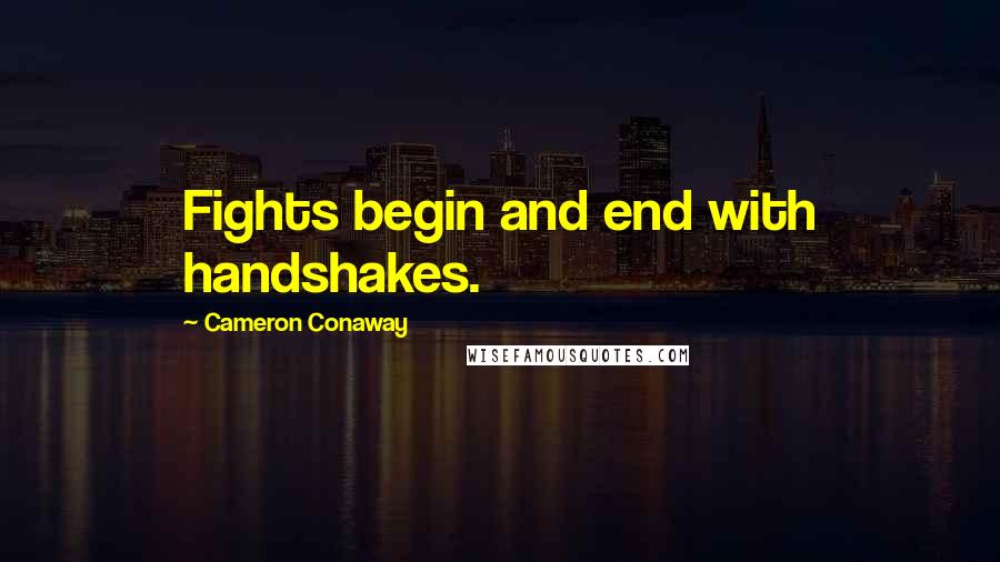 Cameron Conaway Quotes: Fights begin and end with handshakes.