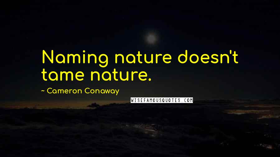 Cameron Conaway Quotes: Naming nature doesn't tame nature.