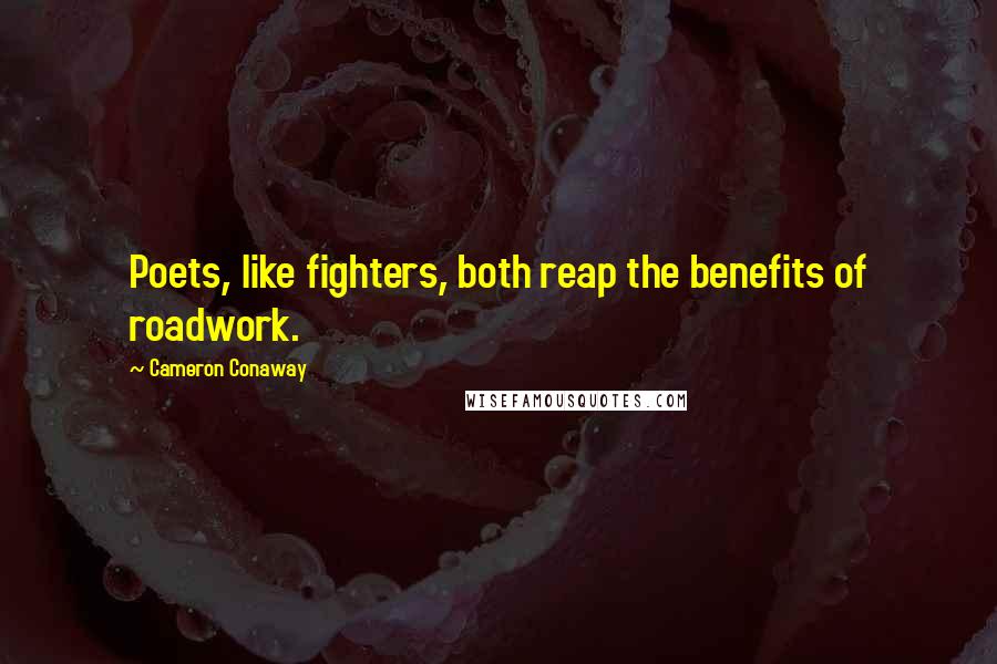 Cameron Conaway Quotes: Poets, like fighters, both reap the benefits of roadwork.