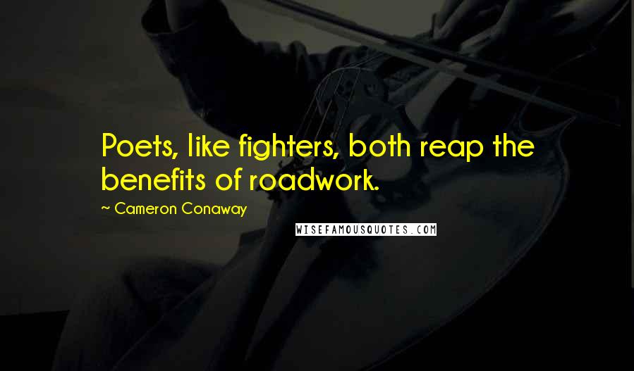 Cameron Conaway Quotes: Poets, like fighters, both reap the benefits of roadwork.