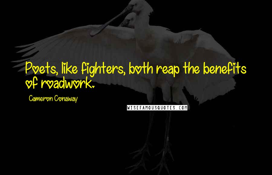 Cameron Conaway Quotes: Poets, like fighters, both reap the benefits of roadwork.