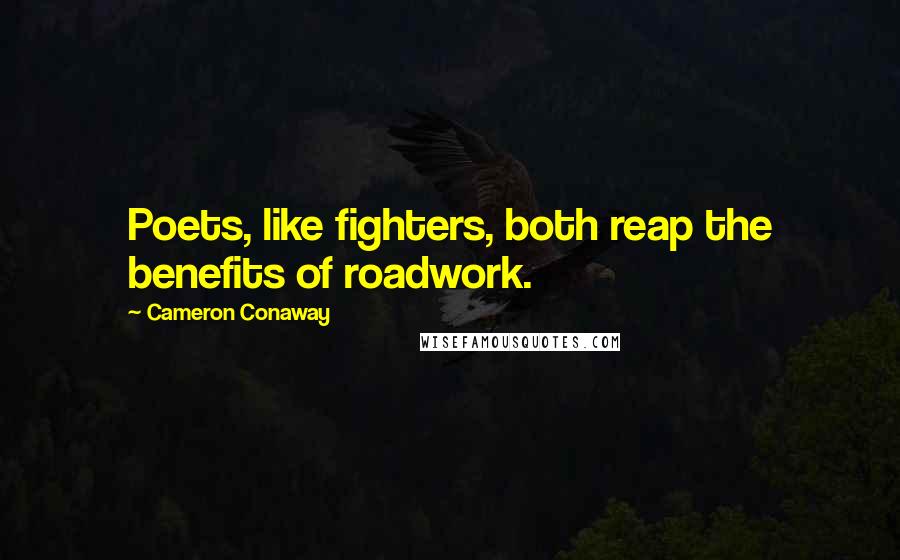 Cameron Conaway Quotes: Poets, like fighters, both reap the benefits of roadwork.