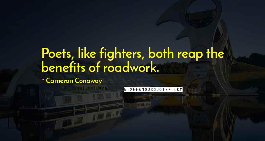 Cameron Conaway Quotes: Poets, like fighters, both reap the benefits of roadwork.