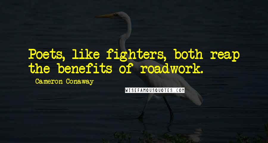 Cameron Conaway Quotes: Poets, like fighters, both reap the benefits of roadwork.