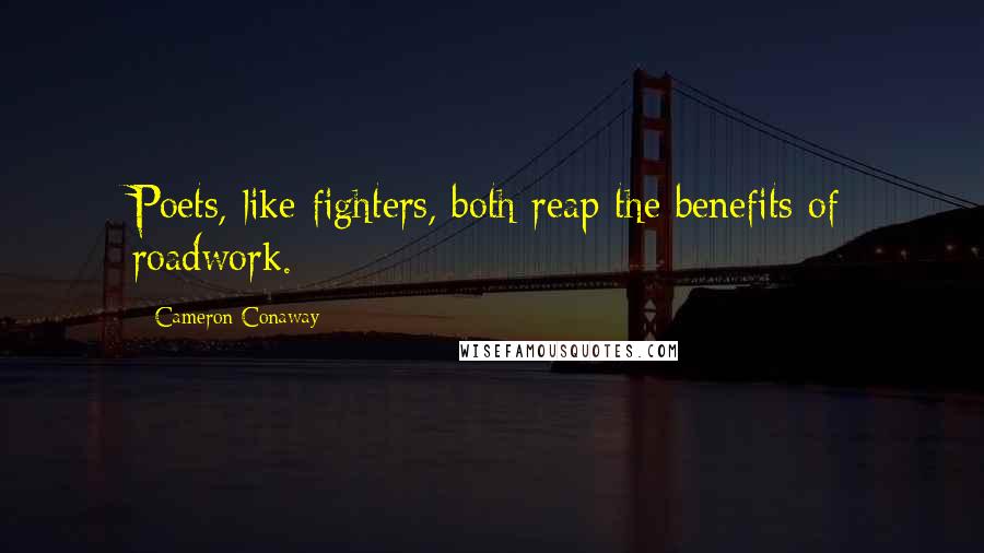 Cameron Conaway Quotes: Poets, like fighters, both reap the benefits of roadwork.