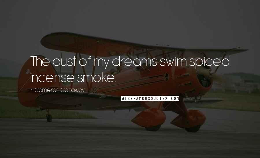 Cameron Conaway Quotes: The dust of my dreams swim spiced incense smoke.