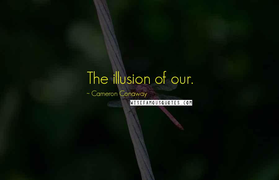 Cameron Conaway Quotes: The illusion of our.