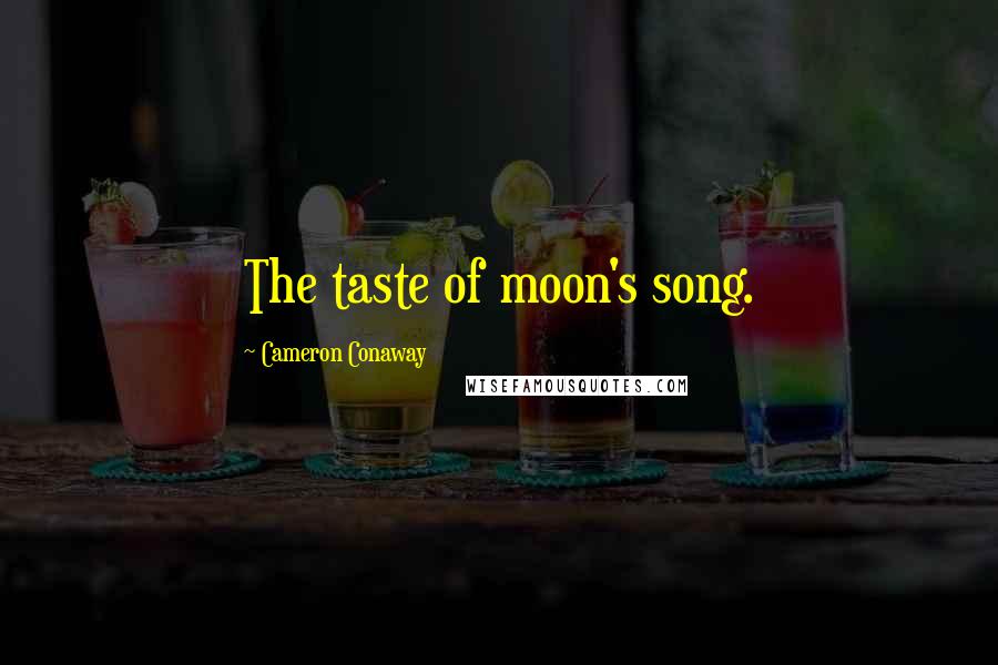 Cameron Conaway Quotes: The taste of moon's song.