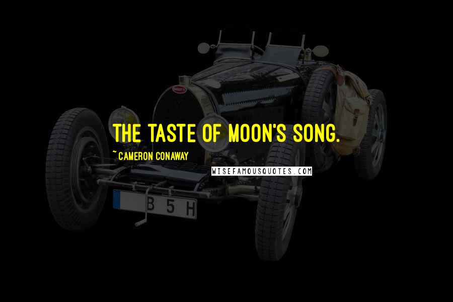 Cameron Conaway Quotes: The taste of moon's song.