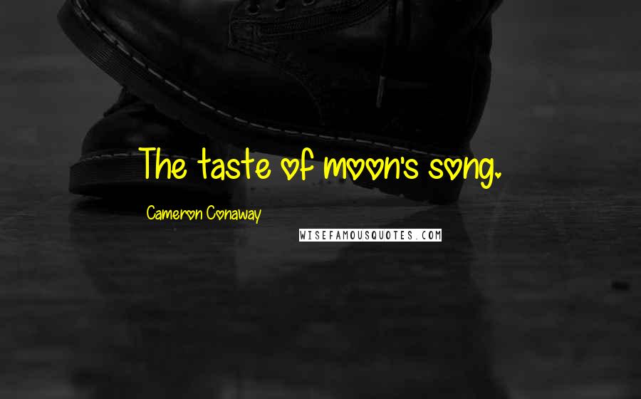 Cameron Conaway Quotes: The taste of moon's song.