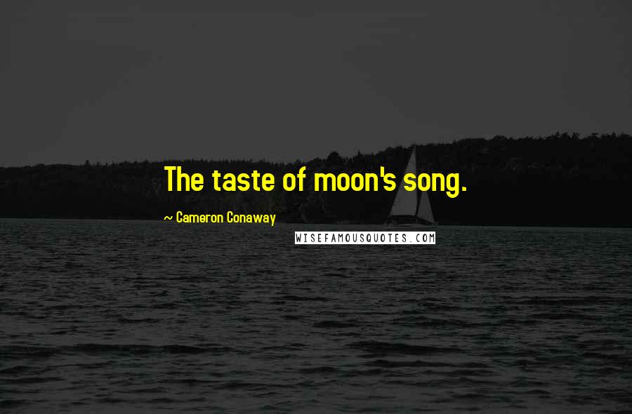 Cameron Conaway Quotes: The taste of moon's song.