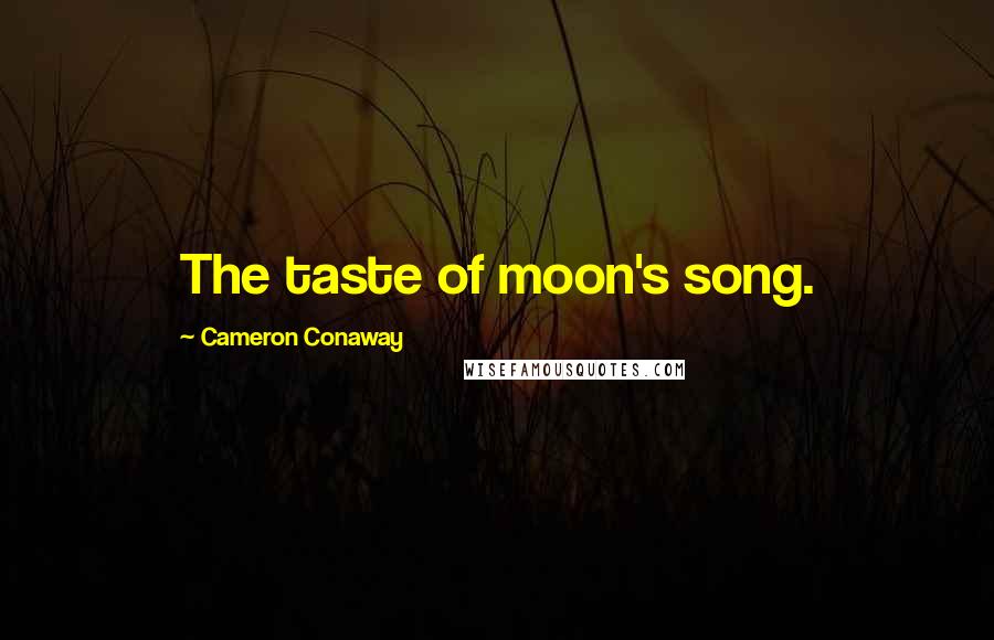 Cameron Conaway Quotes: The taste of moon's song.