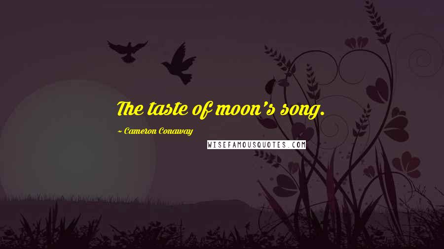 Cameron Conaway Quotes: The taste of moon's song.