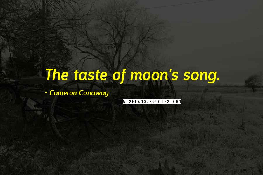 Cameron Conaway Quotes: The taste of moon's song.