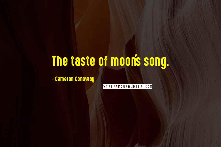 Cameron Conaway Quotes: The taste of moon's song.