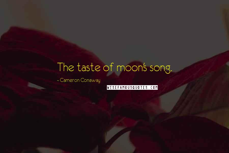 Cameron Conaway Quotes: The taste of moon's song.