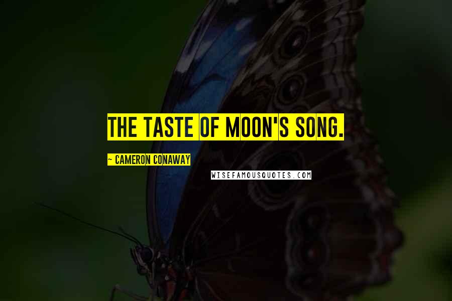 Cameron Conaway Quotes: The taste of moon's song.