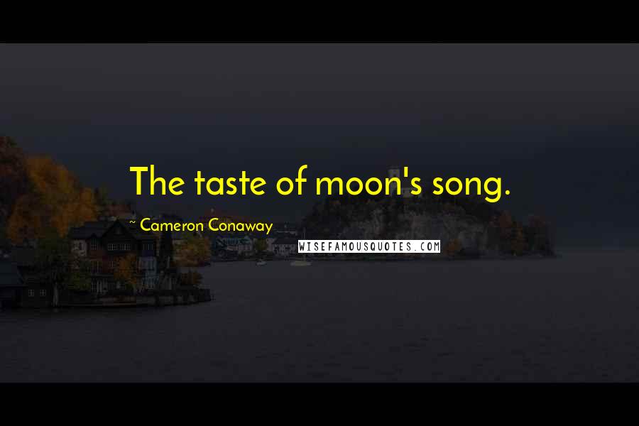 Cameron Conaway Quotes: The taste of moon's song.