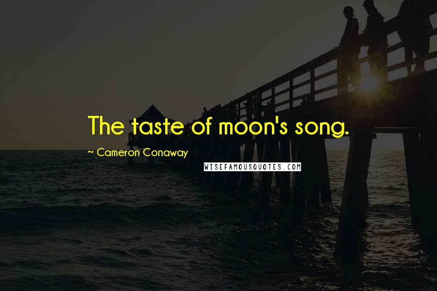 Cameron Conaway Quotes: The taste of moon's song.