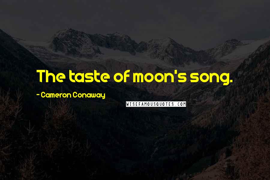 Cameron Conaway Quotes: The taste of moon's song.