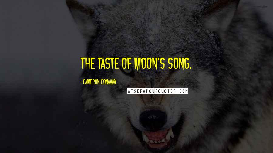 Cameron Conaway Quotes: The taste of moon's song.