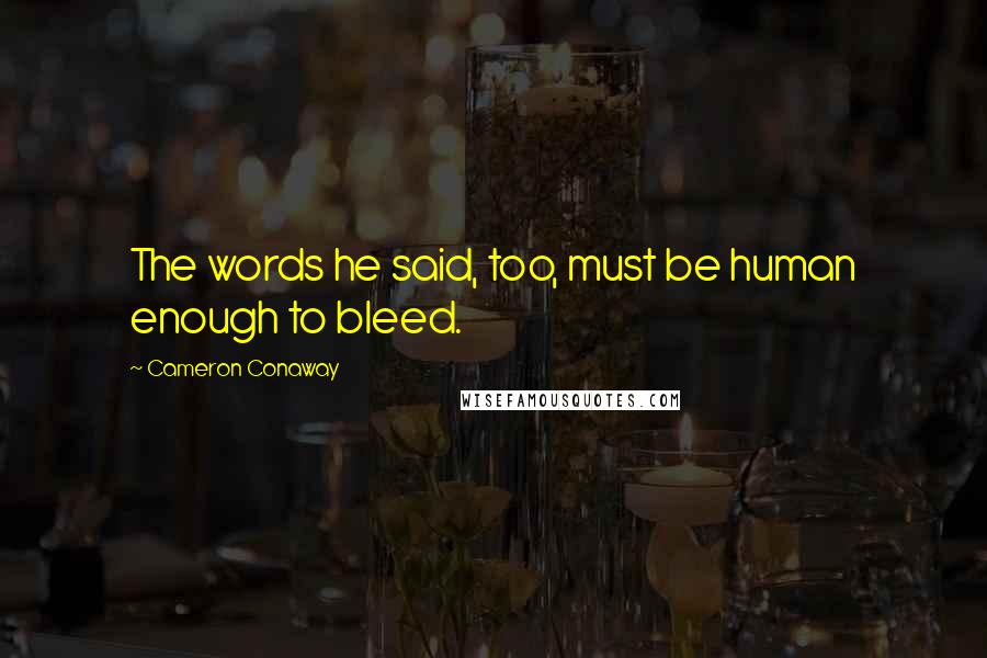 Cameron Conaway Quotes: The words he said, too, must be human enough to bleed.