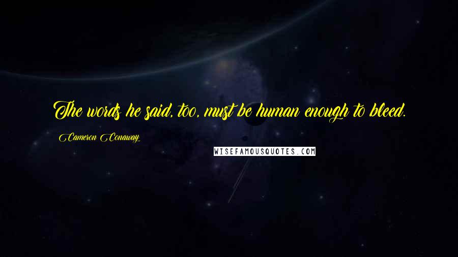 Cameron Conaway Quotes: The words he said, too, must be human enough to bleed.