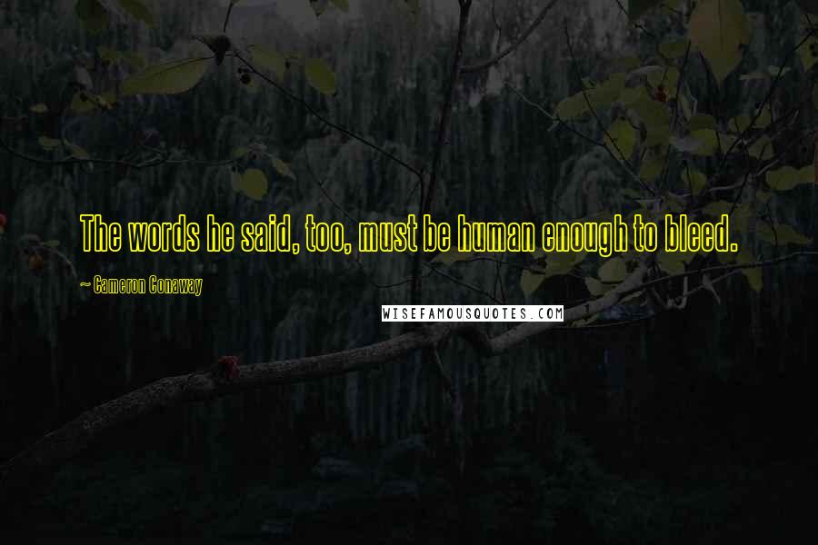 Cameron Conaway Quotes: The words he said, too, must be human enough to bleed.