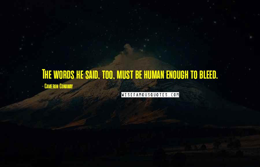 Cameron Conaway Quotes: The words he said, too, must be human enough to bleed.