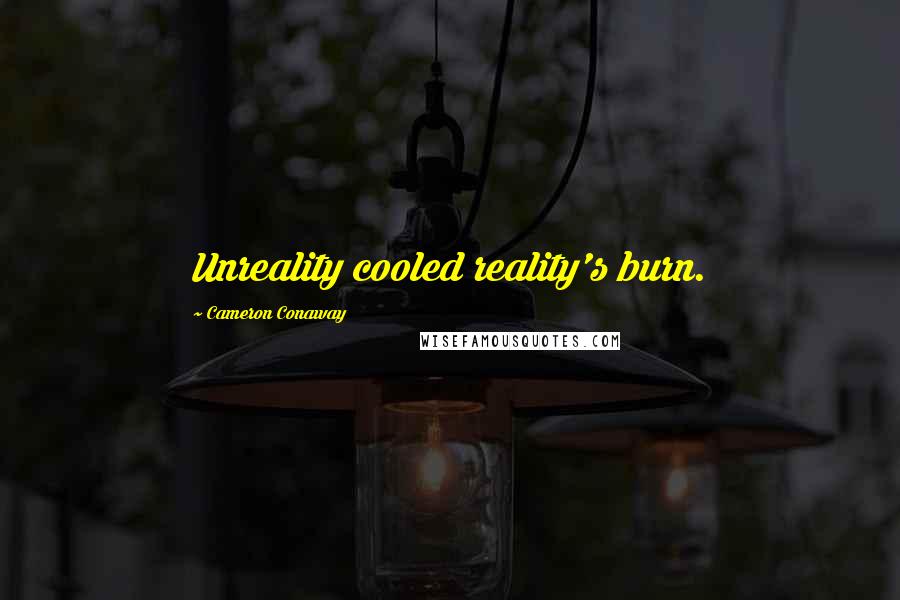 Cameron Conaway Quotes: Unreality cooled reality's burn.