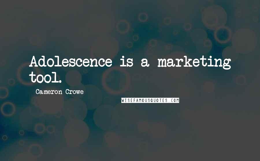 Cameron Crowe Quotes: Adolescence is a marketing tool.