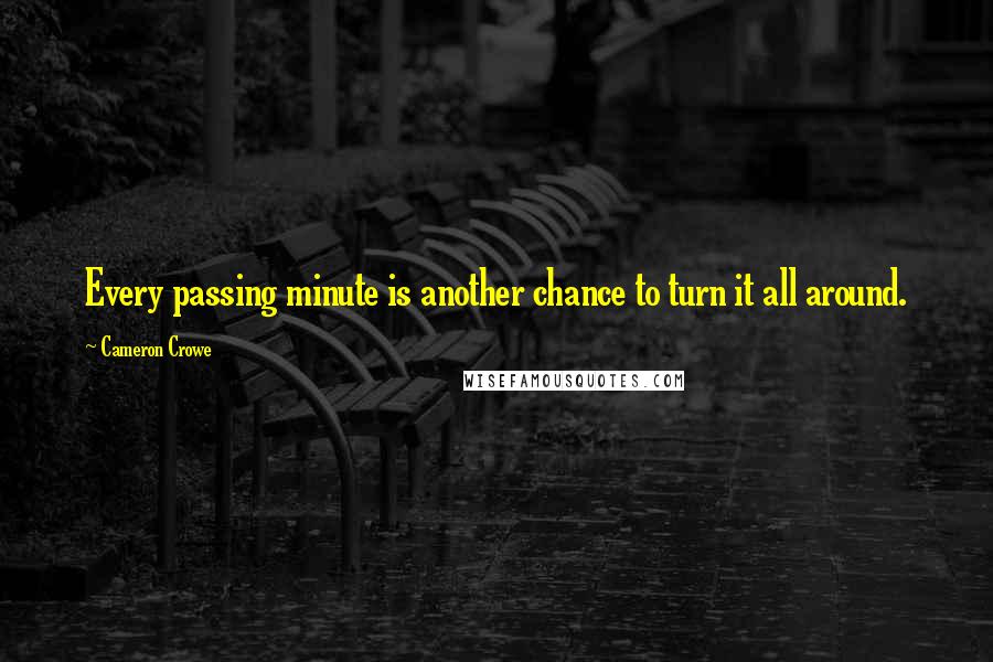 Cameron Crowe Quotes: Every passing minute is another chance to turn it all around.