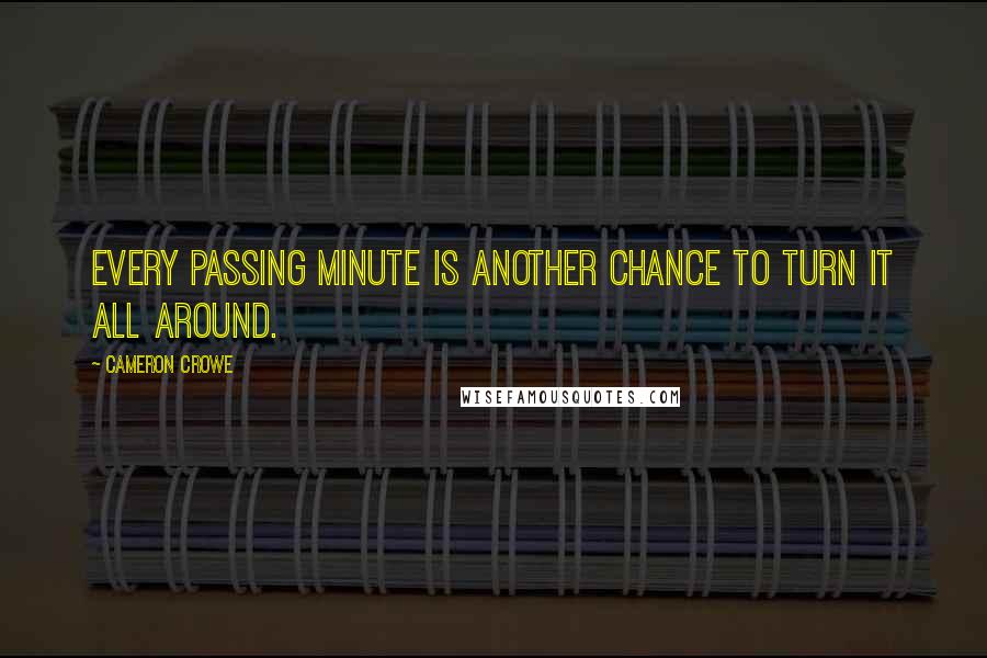 Cameron Crowe Quotes: Every passing minute is another chance to turn it all around.