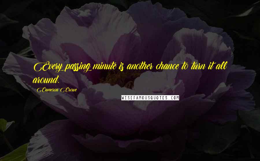 Cameron Crowe Quotes: Every passing minute is another chance to turn it all around.