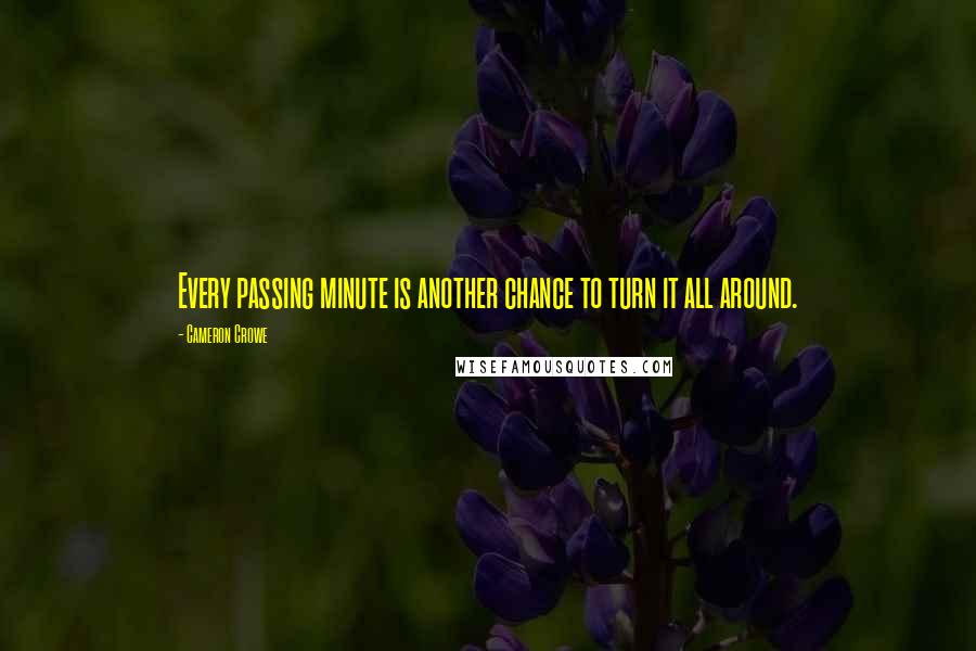 Cameron Crowe Quotes: Every passing minute is another chance to turn it all around.