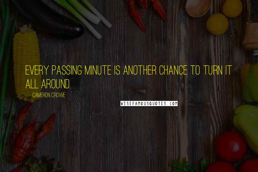 Cameron Crowe Quotes: Every passing minute is another chance to turn it all around.