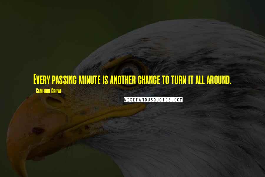 Cameron Crowe Quotes: Every passing minute is another chance to turn it all around.