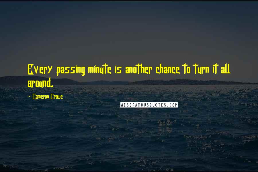 Cameron Crowe Quotes: Every passing minute is another chance to turn it all around.