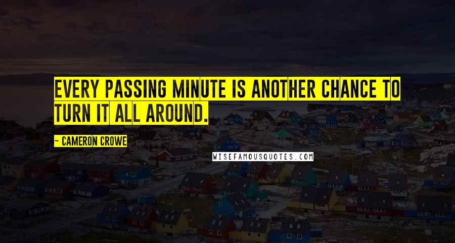 Cameron Crowe Quotes: Every passing minute is another chance to turn it all around.