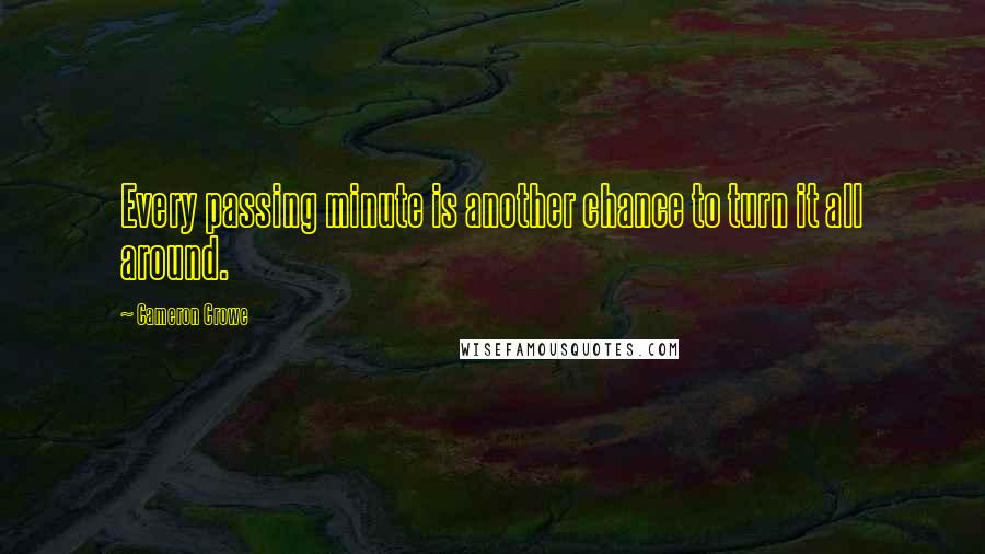 Cameron Crowe Quotes: Every passing minute is another chance to turn it all around.